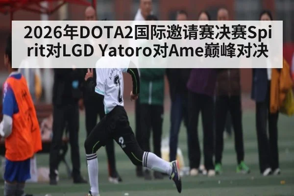 2026年DOTA2国际邀请赛决赛Spirit对LGD Yatoro对Ame巅峰对决