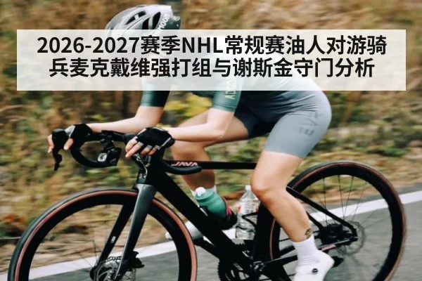 2026-2027赛季NHL常规赛油人对游骑兵麦克戴维强打组与谢斯金守门分析